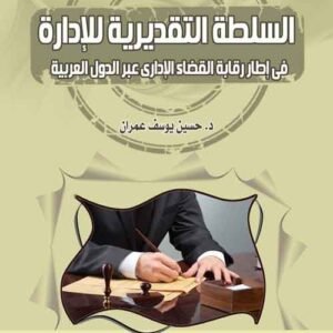 السلطة التقديرية للإدارة في إطار رقابة القضاء الإداري عبر الدول العربية