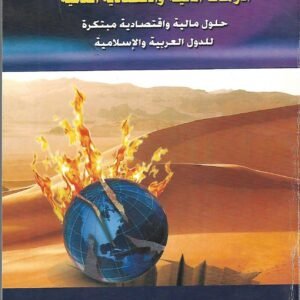 الأزمات المالية والاقتصادية العالمية: حلول مالية واقتصادية مبتكرة للدول العربية والإسلامية